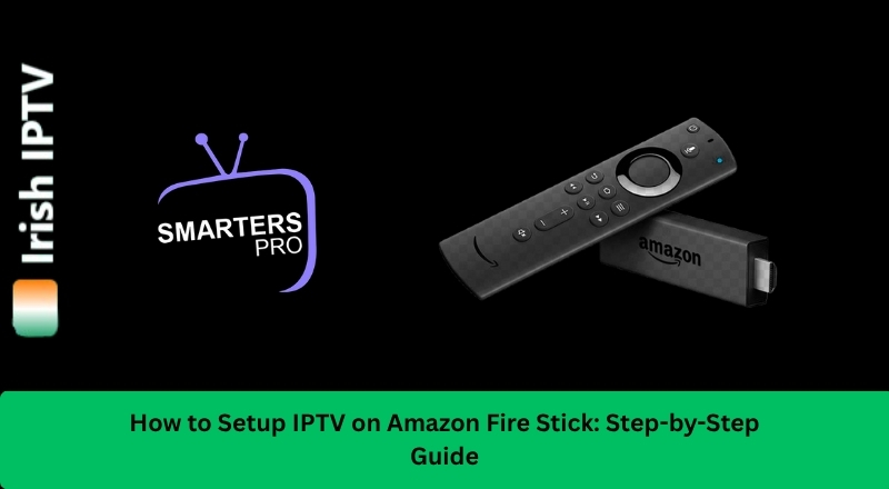How to Setup IPTV on Amazon Fire Stick Step by Step Guide