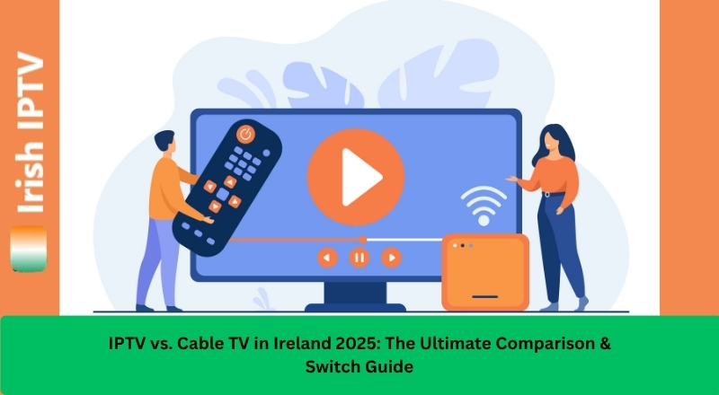IPTV vs Cable TV in Ireland 2026 The Ultimate Comparison Switch Guide.jpg